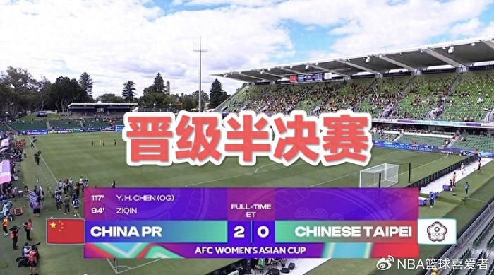 歐聯戰報-2-0晋级四强！女足踢得太艰难，王霜缺阵考验主帅|中国队|中国台北女足|加时赛|中国女足|女足亚洲杯_新浪体育_新浪新闻